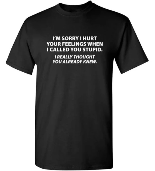 Sorry I Called You Stupid. I Thought You Knew funny sarcastic t shirts