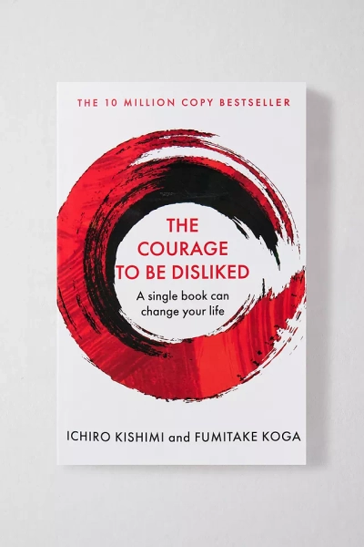 The Courage To Be Disliked By Ichiro Kishimi & Fumitake Koga