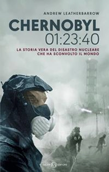 Chernobyl 01:23:40. La storia vera del disastro nucleare che ha sconvolto il mondo - Andrew Leatherbarrow - Libro - Salani - Fuori collana Salani | Feltrinelli