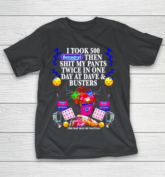 I took 500 benadryl then shit my pants twice in one day at dave and busters Shirts | WoopyTee